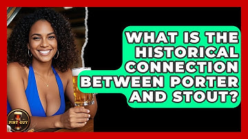 What Is The Historical Connection Between Porter And Stout? - The Pint Guy