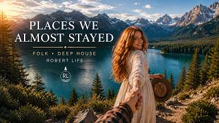 Places We Almost Stayed | Folk + Deep House Full Album 4k | Robert Life