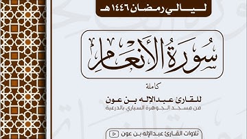 سورة الأنعام Surah Al-An'am | من ليالي رمضان ١٤٤٦هـ | القارئ عبد الإله بن عون