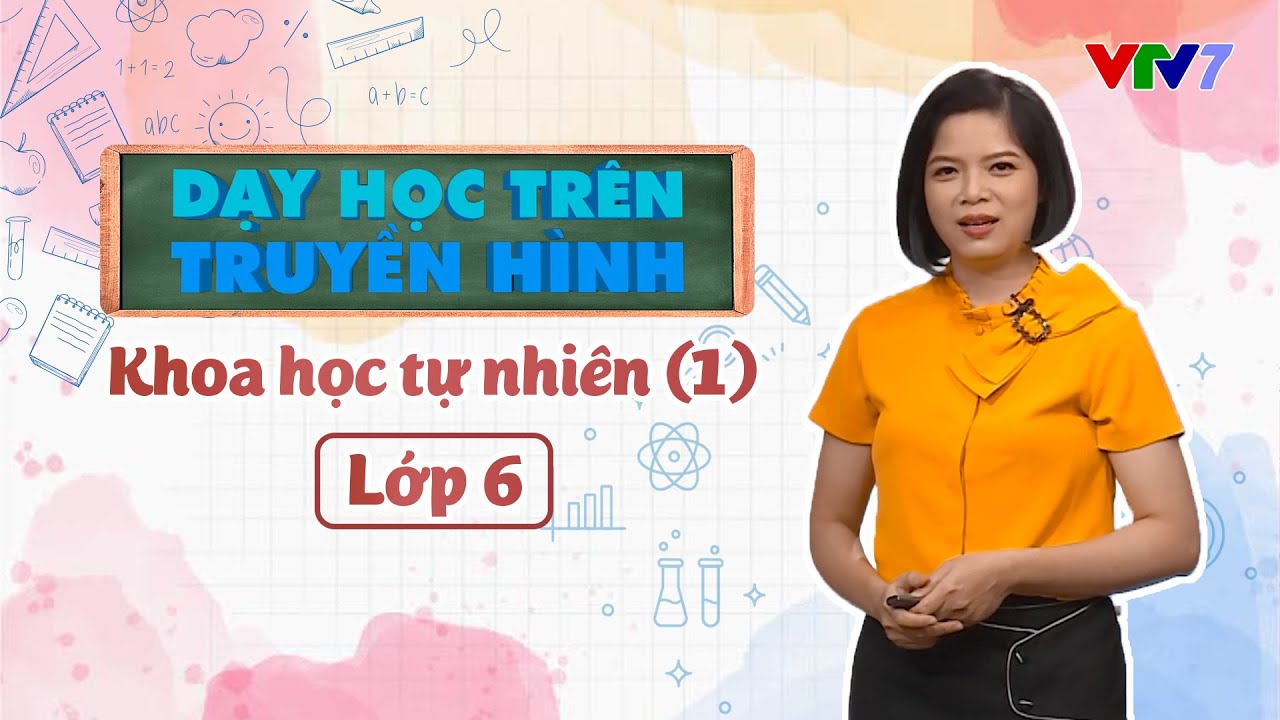 Môn Khoa học tự nhiên (1) | DẠY HỌC TRÊN TRUYỀN HÌNH | Lớp 6
