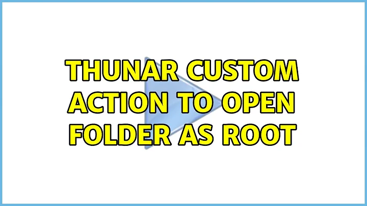 Thunar custom action to open folder as root (2 Solutions!!)