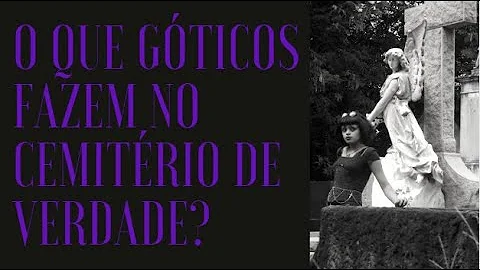 Porque os góticos vão ao cemitério?