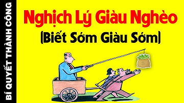 Nghịch Lý Nhân Sinh - Tại Sao Người Càng Giàu Càng Keo Kiệt, Kẻ Càng Nghèo Càng Xa Xỉ?