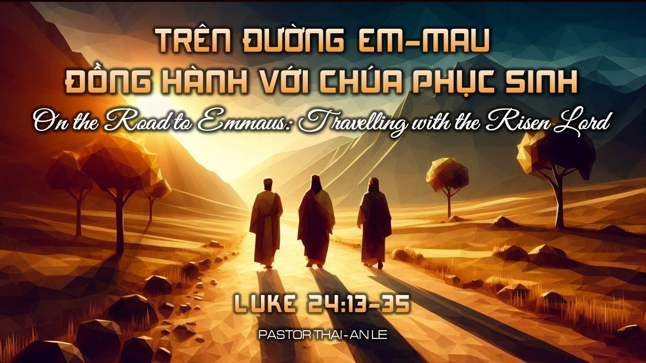 Resurrection Sunday 2024.03.31  TRÊN ĐƯỜNG EM-MAU: ĐỒNG HÀNH VỚI CHÚA PHỤC SINH