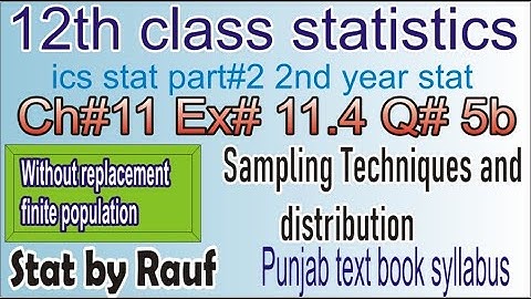 q5b ex11.4 ch11/2nd year statistics/ics statistics part2/12th stat/sampling /stats rauf