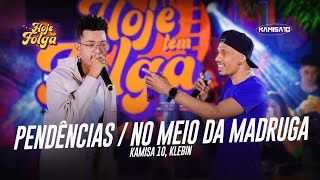 Kamisa 10 - Pendências / No Meio da Madruga part. Klebin | Hoje Tem Folga