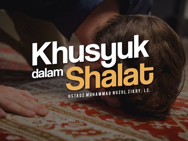 Ceramah Agama Islam Khusyuk Dalam Shalat Ustadz Muhammad Nuzul Zikry Lc Youtube