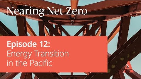 Nearing Net Zero | Episode 12: Energy transition in the Pacific