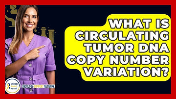 What Is Circulating Tumor DNA Copy Number Variation? - Oncology Support Network