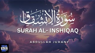 Surah Al- Inshiqaq (The Splitting Asunder) | Abdullah Juhany (Powerful) | QUR'AN TRANSLITERATION