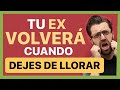 TU EX VOLVERÁ CUANDO DEJES de LLORAR