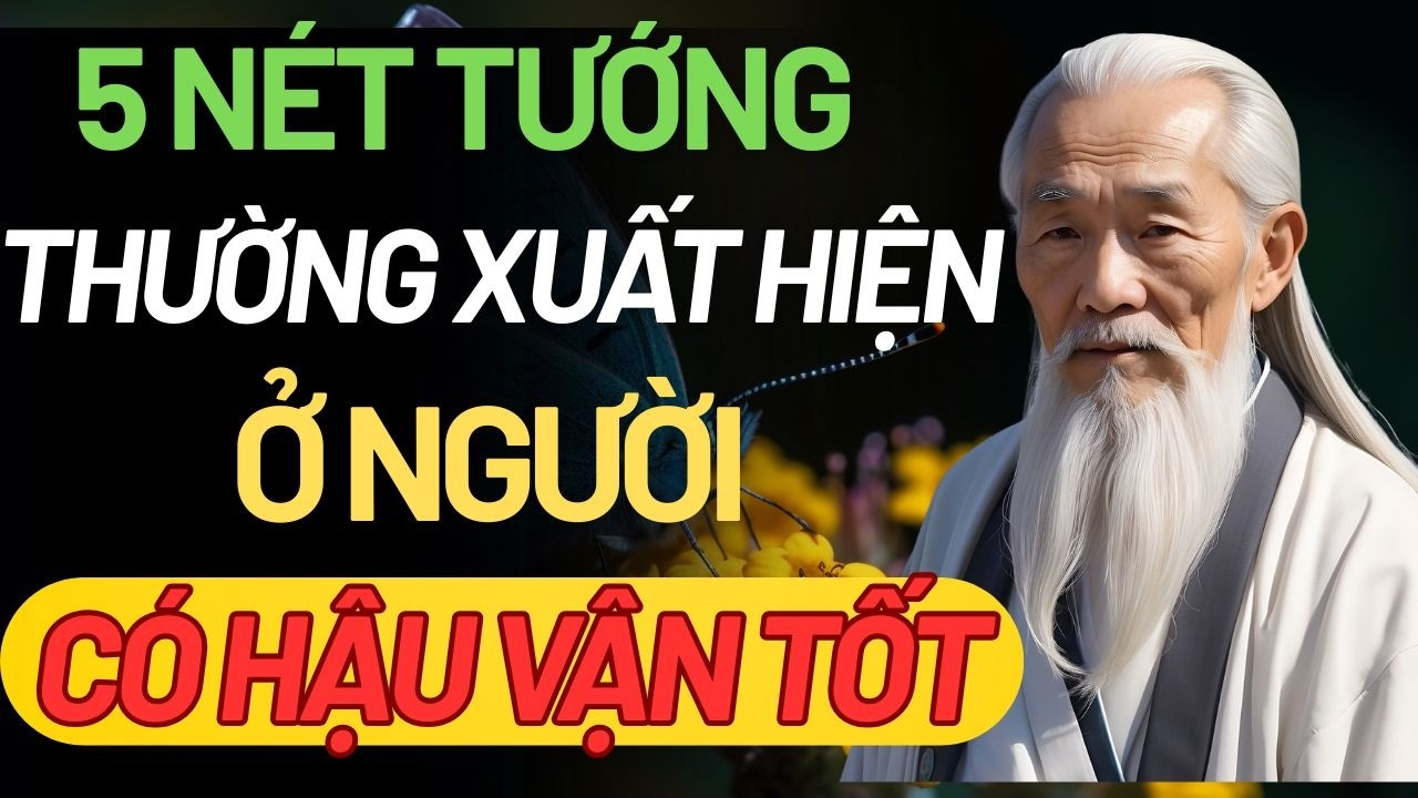 CỔ NHÂN DẠY: NGƯỜI CÓ 5 NÉT TƯỚNG BÁO HIỆU HẬU VẬN TỐT | TRIẾT LÝ CUỘC SỐNG