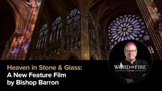 Heaven in Stone and Glass – A New Feature Film by Bishop Barron