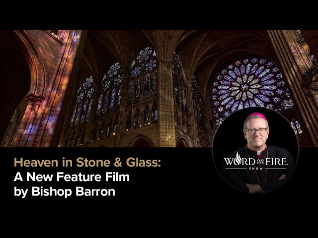 Heaven in Stone and Glass – A New Feature Film by Bishop Barron