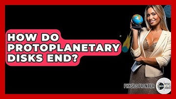 How Do Protoplanetary Disks End? - Physics Frontier