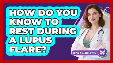 How Do You Know to Rest During a Lupus Flare?
