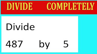 Divide 487 by 5 Divide completely