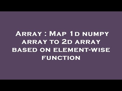 Array : Map 1d numpy array to 2d array based on element-wise function