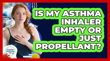 Is My Asthma Inhaler Empty Or Just Propellant? - Everyday Asthma Tips