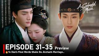 Episode 31-35🔥 A Splendid Match 🔥Ye Xian’s Final Words Shake Gu Jinzhao’s Marriage - Preview