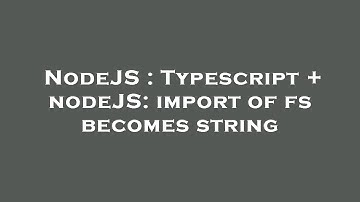 NodeJS : Typescript + nodeJS: import of fs becomes string