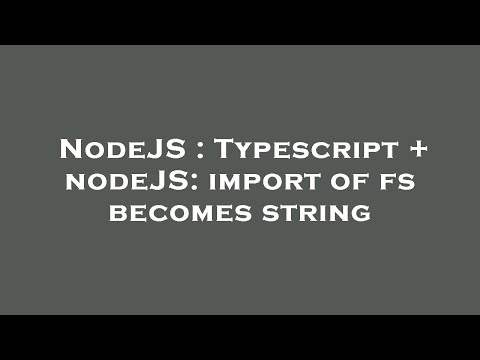 NodeJS : Typescript + nodeJS: import of fs becomes string