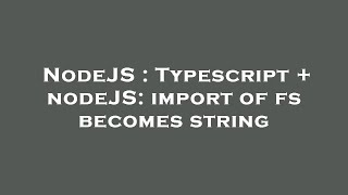 NodeJS : Typescript + nodeJS: import of fs becomes string