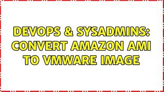 DevOps & SysAdmins: Convert Amazon AMI to VMware image (2 Solutions!!) Profile