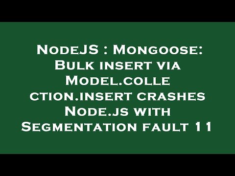 NodeJS : Mongoose: Bulk insert via Model.collection.insert crashes Node.js with Segmentation fault 1