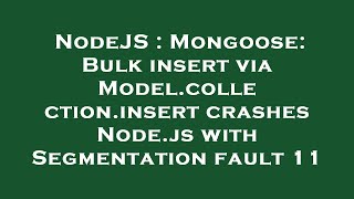 NodeJS : Mongoose: Bulk insert via Model.collection.insert crashes Node.js with Segmentation fault 1
