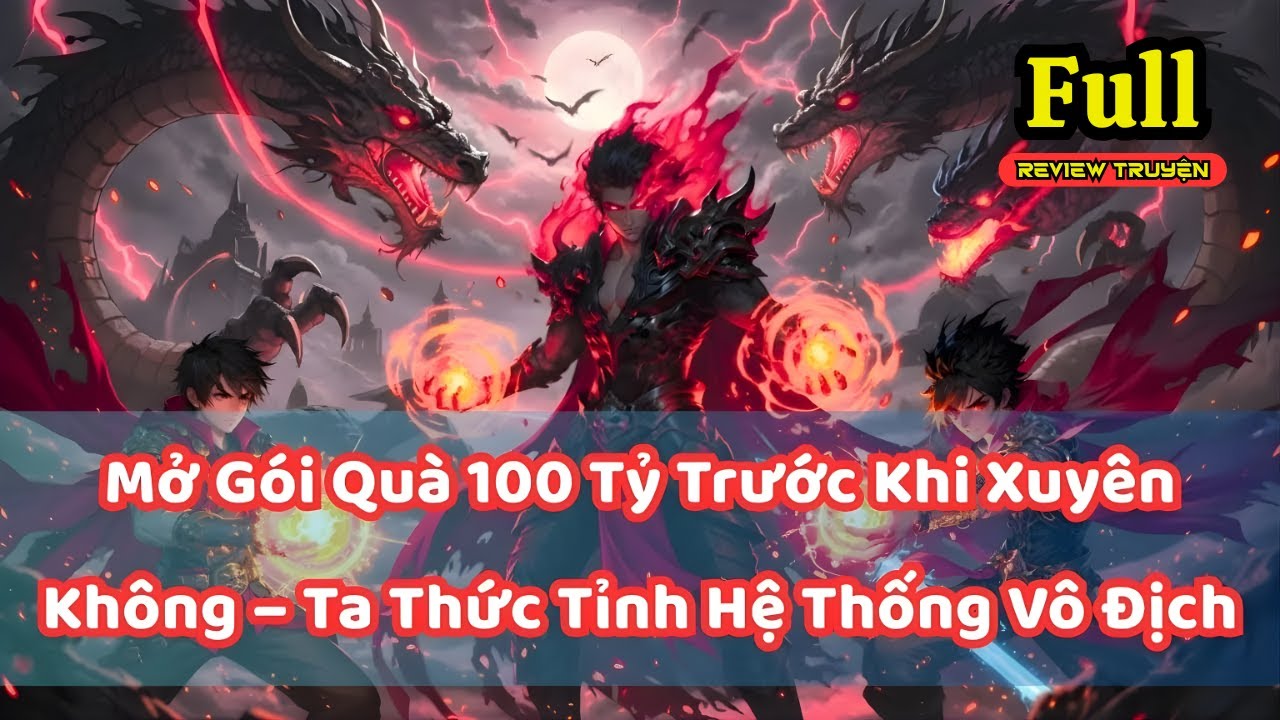 Mở Gói Quà 100 Tỷ Trước Khi Xuyên Không - Ta Thức Tỉnh Hệ Thống Vô Địch | Full
