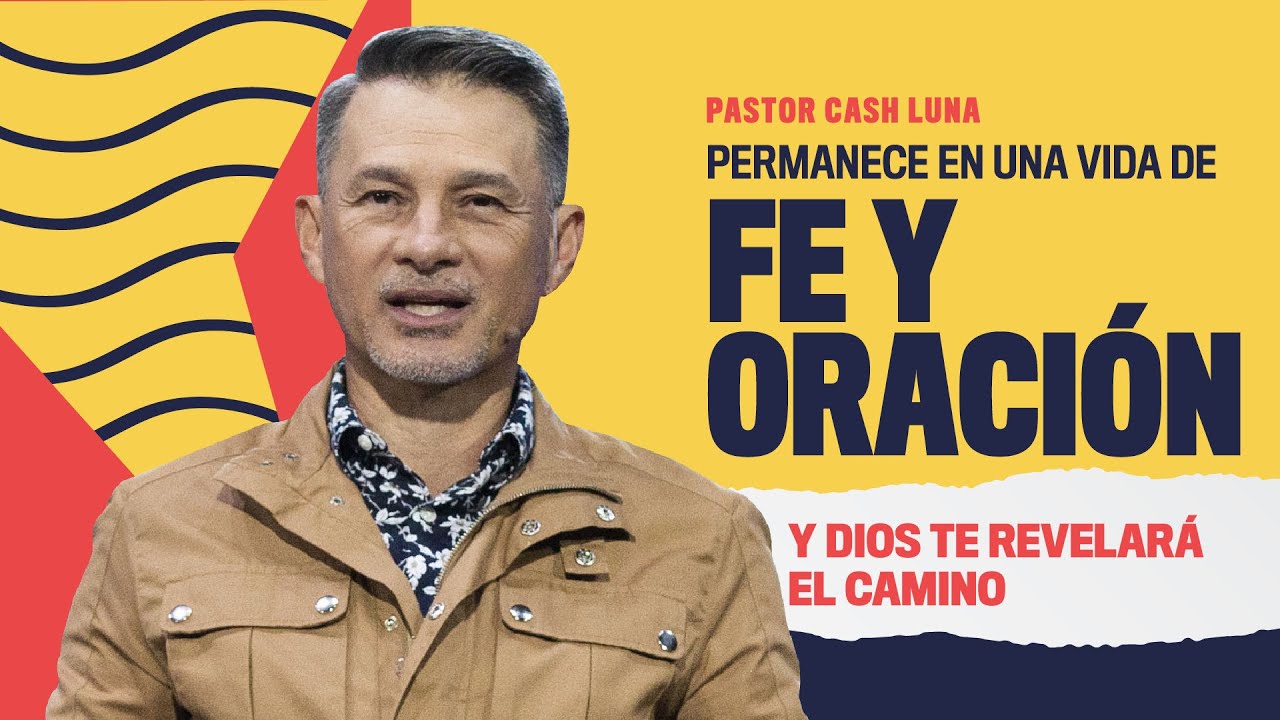 Permanece en una vida de fe y oración y Dios te revelará el camino - Pastor Cash Luna