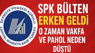 SPK BÜLTEN ERKEN GELDİ O ZAMAN VAKFA VE PAHOL NEDEN DÜŞTÜ 