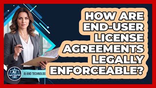 How Are End-User License Agreements Legally Enforceable?