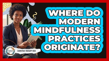 Where Do Modern Mindfulness Practices Originate?