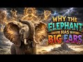 WHY THE ELEPHANT HAS BIG EARS