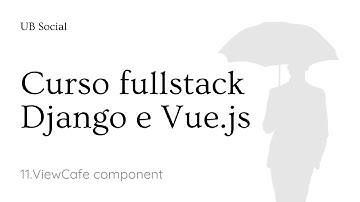 Curso fullstack Django e Vue.js: 11.ViewCafe component