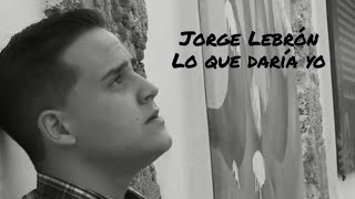 Video thumbnail of "Jorge Lebrón - Lo que daría yo (Videoclip Oficial)"