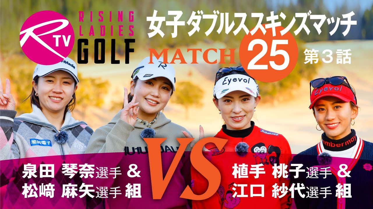 【MATCH25】第3話【ライジングレディースゴルフTV】女子ダブルスマッチ 泉田琴奈 選手 ＆ 松﨑 麻矢 選手 組 VS 植手桃子 選手 ＆ 江口紗代 選手 組