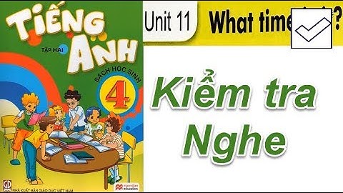 Tiếng Anh 4 Unit 11 What time is it ( NGHE và KIỂM TRA)