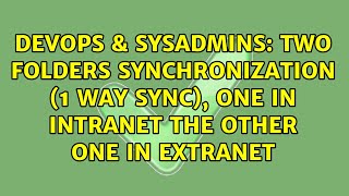 Two folders synchronization (1 way sync), one in intranet the other one in extranet