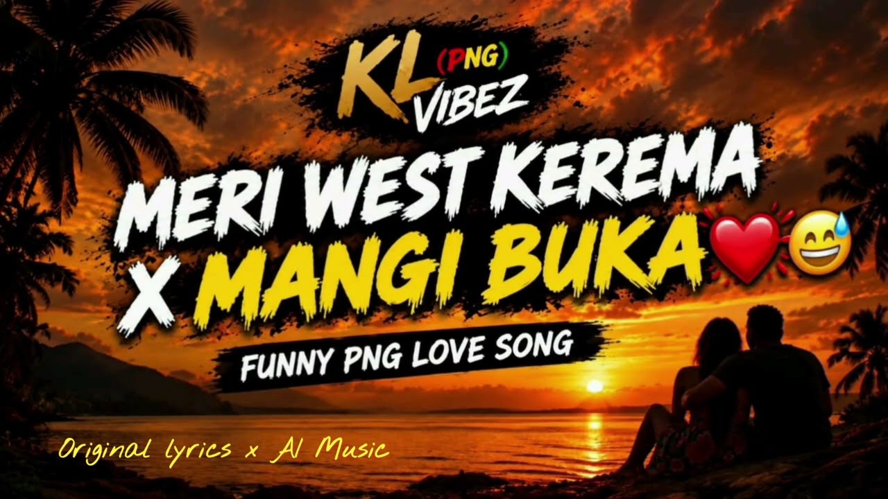 MERI WEST KEREMA X MANGI BUKA | FUNNY PNG LOVE SONG | KL (PNG) VIBEZ | 2026
