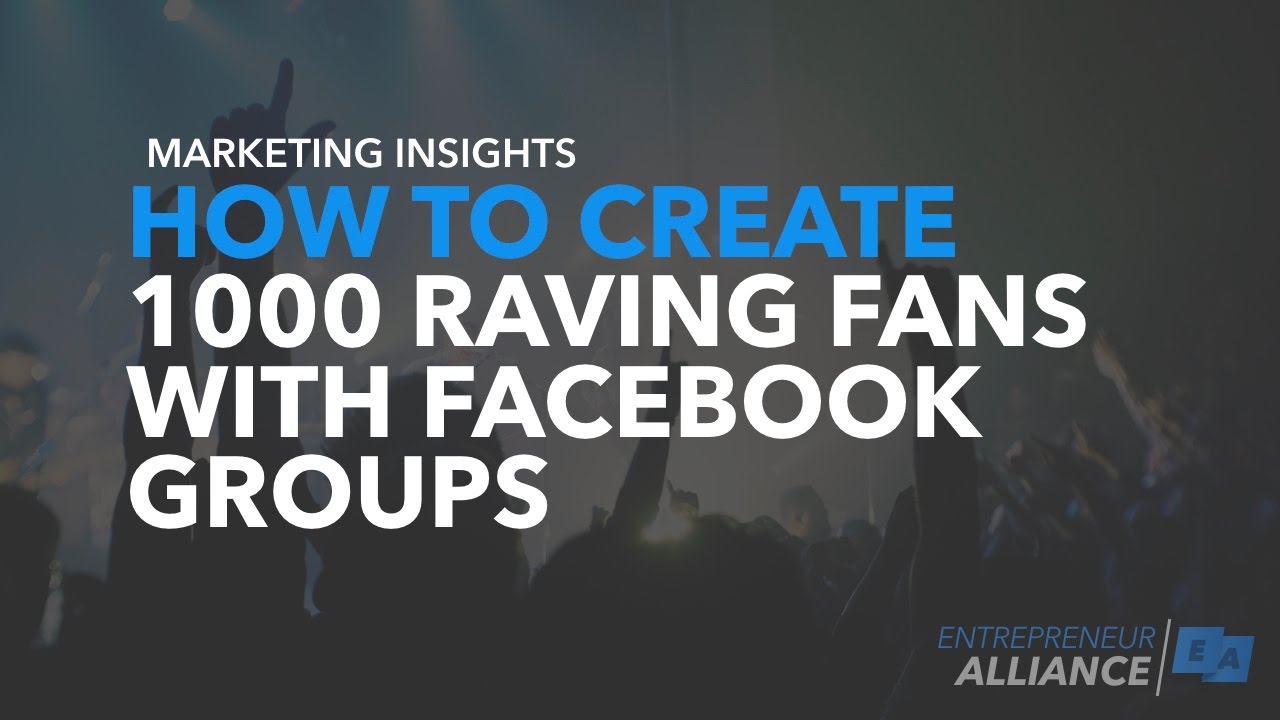 How to Create 1,000 Raving Fans with Facebook Groups