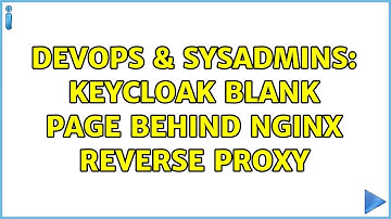 DevOps & SysAdmins: Keycloak blank page behind nginx reverse proxy (2 Solutions!!)
