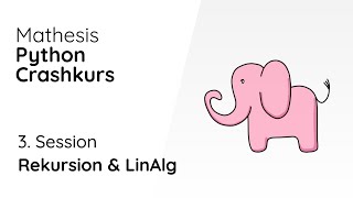 3. Session: Rekursion & LinAlg [Mathesis Python Crashkurs]