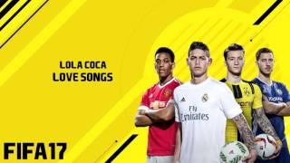 Lola Coca - Love Songs (FIFA 17 SOUNDTRACK)