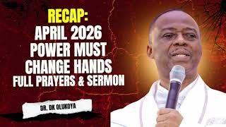 RECAP: APRIL 2026 POWER MUST CHANGE HANDS FULL PRAYERS & SERMON WITH DR. DK OLUKOYA