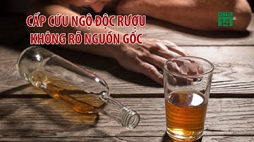 Cấp cứu ngộ độc rượu không rõ nguồn gốc | VTC14
