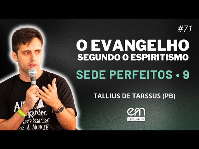 O EVANGELHO SEGUNDO O ESPIRITISMO #71 | CAP XVII — SEDE PERFEITOS (Parte 9) | Tallius de Tarssus
