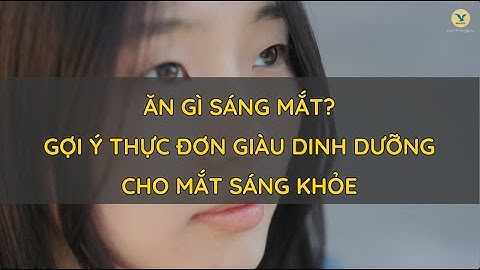 ĂN GÌ SÁNG MẮT? GỢI Ý THỰC ĐƠN GIÀU DINH DƯỠNG CHO MẮT SÁNG KHỎE